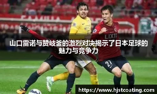 山口雷诺与赞岐釜的激烈对决揭示了日本足球的魅力与竞争力