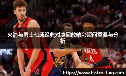 火箭与勇士七场经典对决回放精彩瞬间重温与分析
